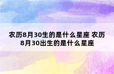 农历8月30生的是什么星座 农历8月30出生的是什么星座